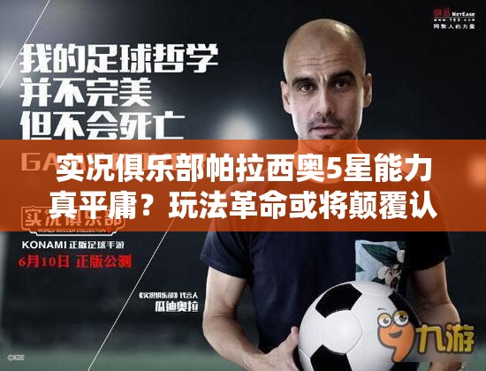 实况俱乐部帕拉西奥5星能力真平庸？玩法革命或将颠覆认知？