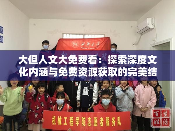 大但人文大免费看：探索深度文化内涵与免费资源获取的完美结合