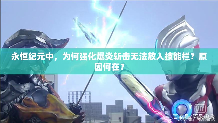 永恒纪元中，为何强化爆炎斩击无法放入技能栏？原因何在？