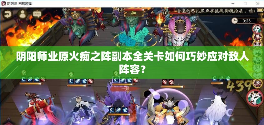 阴阳师业原火痴之阵副本全关卡如何巧妙应对敌人阵容？