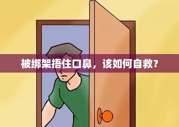 被绑架捂住口鼻，该如何自救？