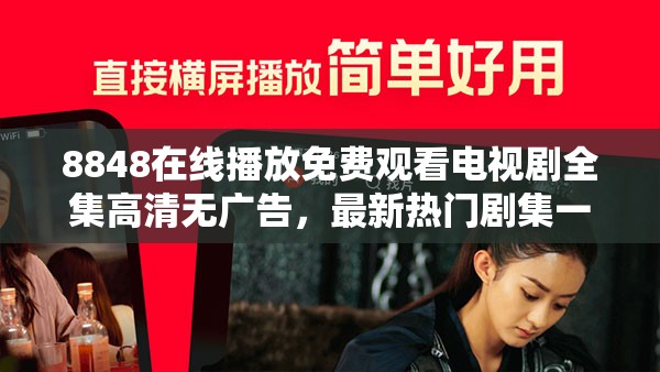 8848在线播放免费观看电视剧全集高清无广告，最新热门剧集一网打尽，畅享流畅观影体验