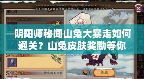 阴阳师秘闻山兔大暴走如何通关？山兔皮肤奖励等你拿！