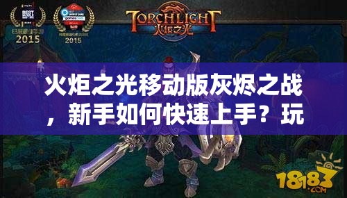 火炬之光移动版灰烬之战，新手如何快速上手？玩法技巧大揭秘！
