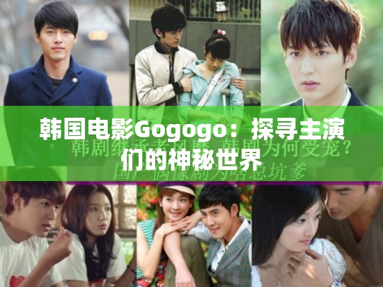 韩国电影Gogogo：探寻主演们的神秘世界