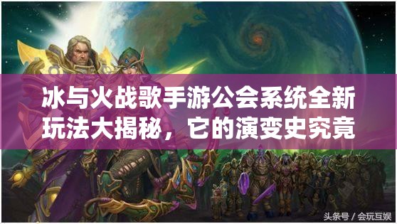 冰与火战歌手游公会系统全新玩法大揭秘，它的演变史究竟隐藏了哪些悬念？