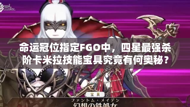 命运冠位指定FGO中，四星最强杀阶卡米拉技能宝具究竟有何奥秘？