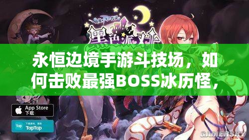 永恒边境手游斗技场，如何击败最强BOSS冰历怪，通关攻略揭秘？