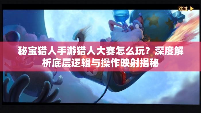 秘宝猎人手游猎人大赛怎么玩？深度解析底层逻辑与操作映射揭秘