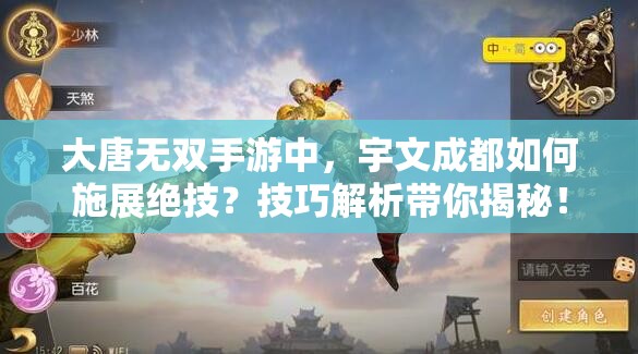大唐无双手游中，宇文成都如何施展绝技？技巧解析带你揭秘！