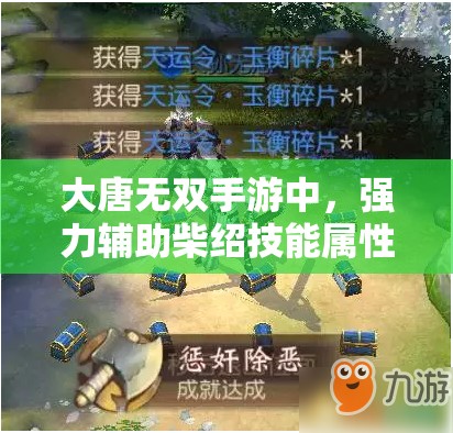 大唐无双手游中，强力辅助柴绍技能属性究竟有多强，详解揭秘？