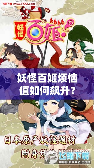 妖怪百姬烦恼值如何飙升？全面解析增加烦恼值途径！