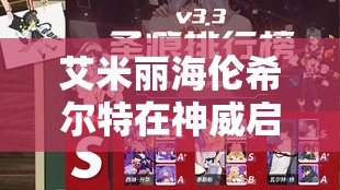 艾米丽海伦希尔特在神威启示录中究竟有多强？属性与实用性揭秘