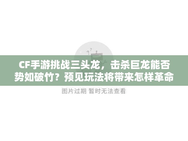 CF手游挑战三头龙，击杀巨龙能否势如破竹？预见玩法将带来怎样革命？