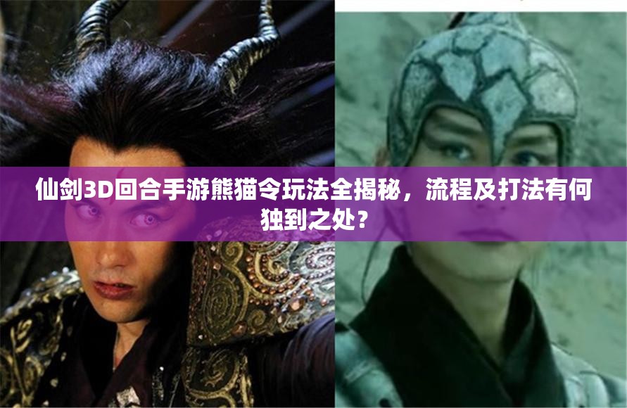 仙剑3D回合手游熊猫令玩法全揭秘，流程及打法有何独到之处？