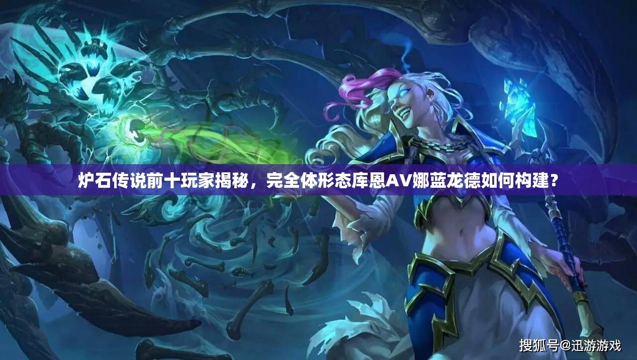 炉石传说前十玩家揭秘，完全体形态库恩AV娜蓝龙德如何构建？