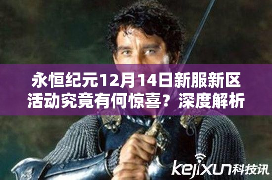 永恒纪元12月14日新服新区活动究竟有何惊喜？深度解析来了！
