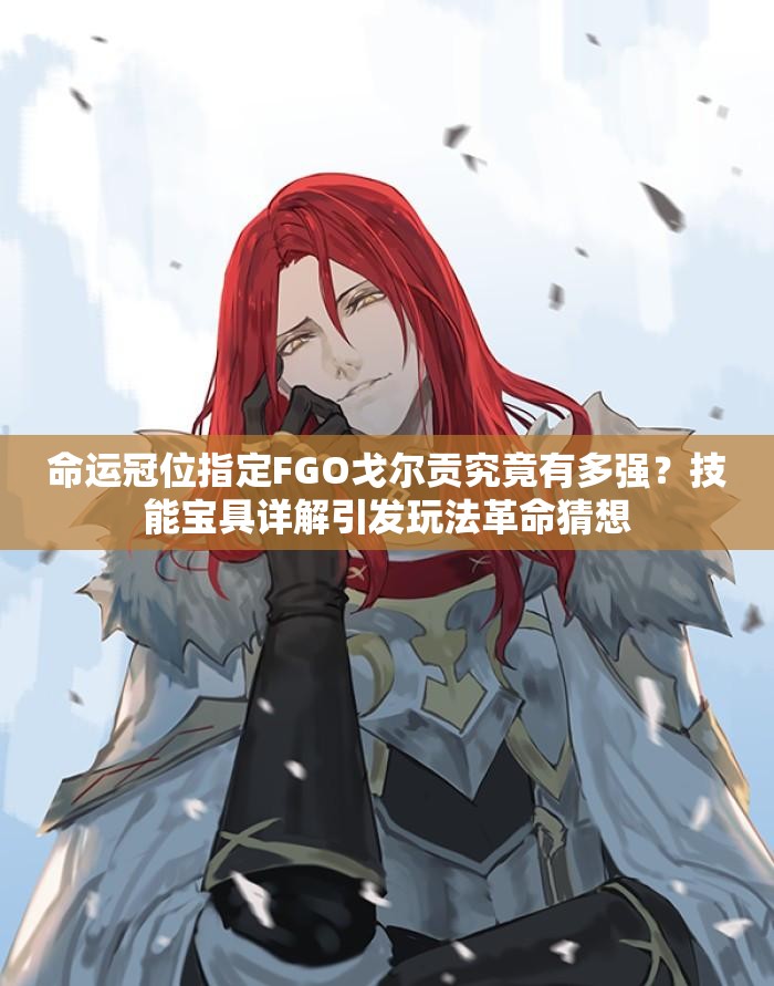 命运冠位指定FGO戈尔贡究竟有多强？技能宝具详解引发玩法革命猜想