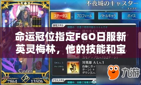 命运冠位指定FGO日服新英灵梅林，他的技能和宝具究竟有多强？