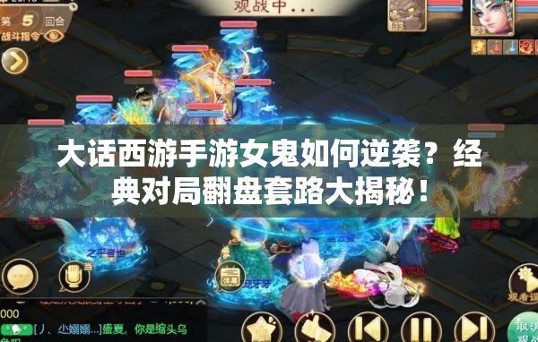 大话西游手游女鬼如何逆袭？经典对局翻盘套路大揭秘！