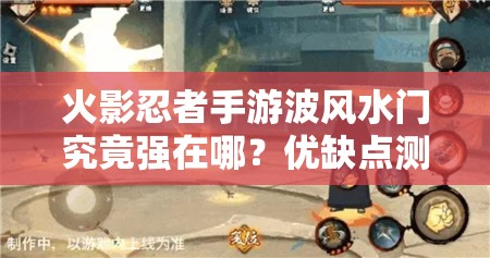 火影忍者手游波风水门究竟强在哪？优缺点测评及打法全揭秘！