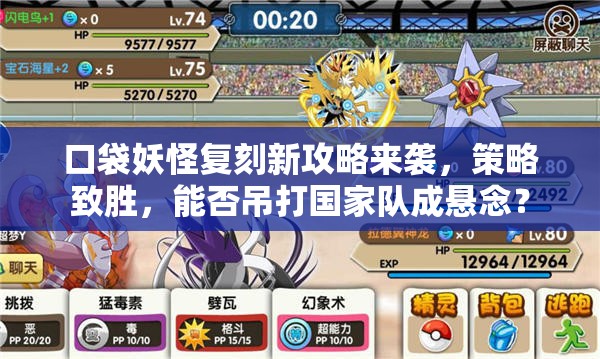 口袋妖怪复刻新攻略来袭，策略致胜，能否吊打国家队成悬念？