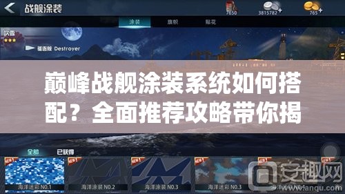 巅峰战舰涂装系统如何搭配？全面推荐攻略带你揭秘悬念！