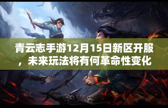 青云志手游12月15日新区开服，未来玩法将有何革命性变化？