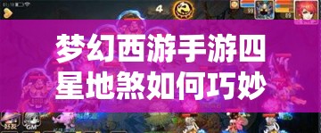 梦幻西游手游四星地煞如何巧妙搭配阵法并通关？打法攻略大揭秘！