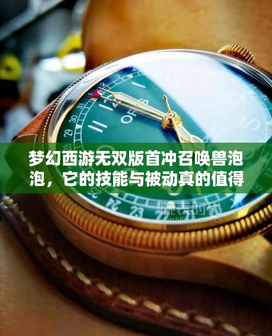 梦幻西游无双版首冲召唤兽泡泡，它的技能与被动真的值得培养吗？