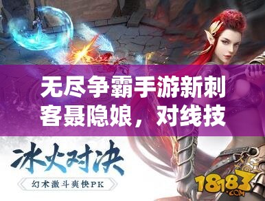 无尽争霸手游新刺客聂隐娘，对线技巧全揭秘，你能掌握她的致命一击吗？