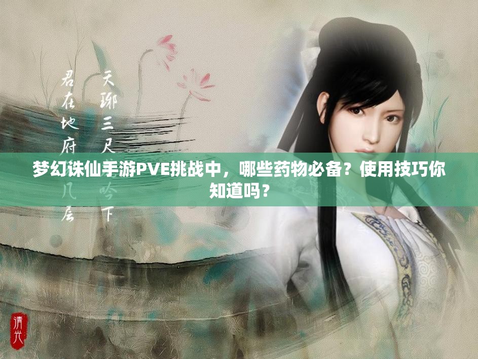 梦幻诛仙手游PVE挑战中，哪些药物必备？使用技巧你知道吗？