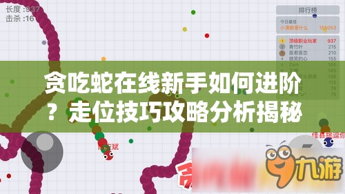 贪吃蛇在线新手如何进阶？走位技巧攻略分析揭秘悬念？