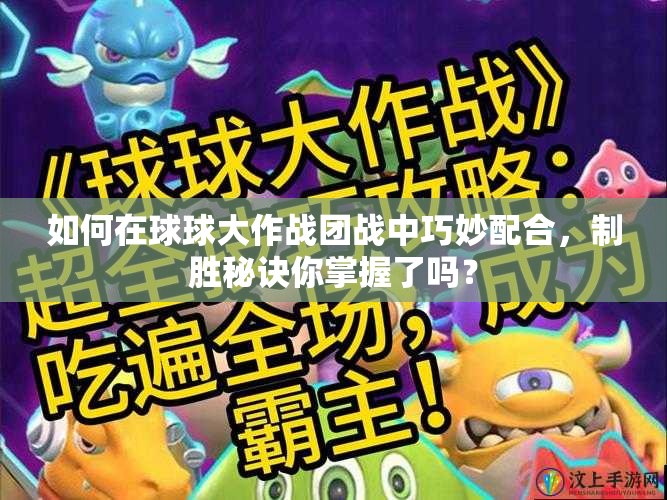 如何在球球大作战团战中巧妙配合，制胜秘诀你掌握了吗？