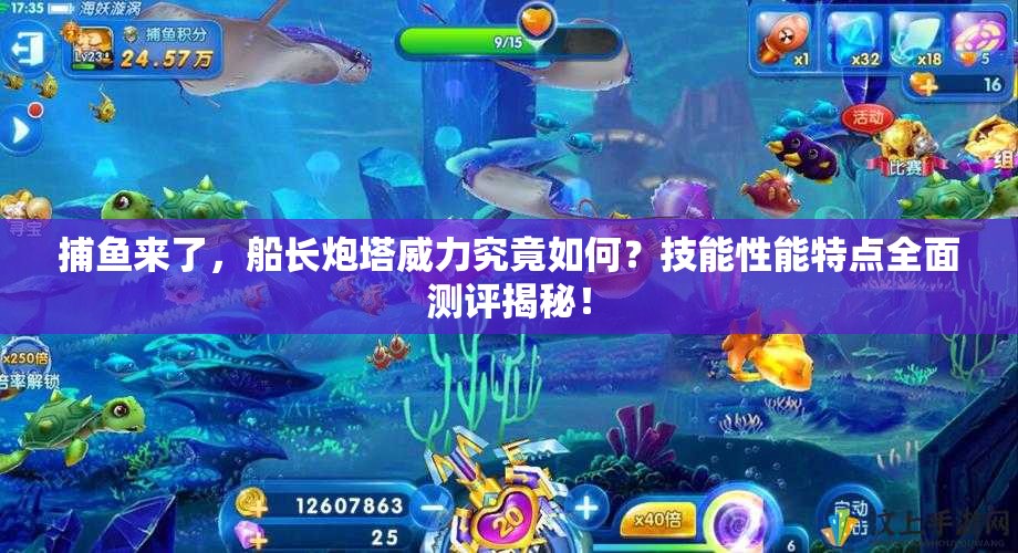 捕鱼来了，船长炮塔威力究竟如何？技能性能特点全面测评揭秘！