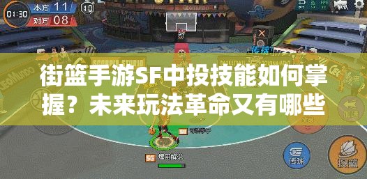 街篮手游SF中投技能如何掌握？未来玩法革命又有哪些惊喜预测？