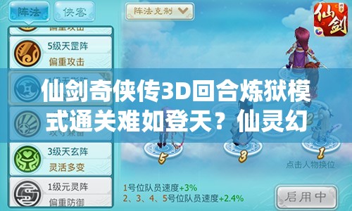 仙剑奇侠传3D回合炼狱模式通关难如登天？仙灵幻梦演变史揭秘技巧！
