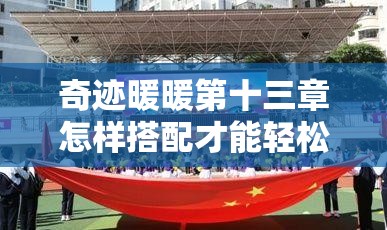 奇迹暖暖第十三章怎样搭配才能轻松拿高分通关？攻略揭秘！