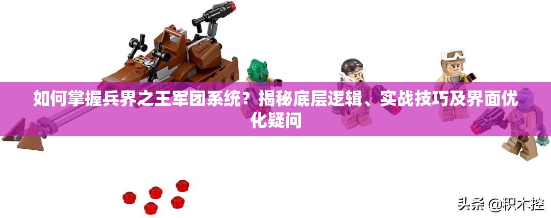 如何掌握兵界之王军团系统？揭秘底层逻辑、实战技巧及界面优化疑问