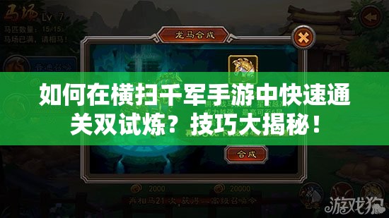 如何在横扫千军手游中快速通关双试炼？技巧大揭秘！