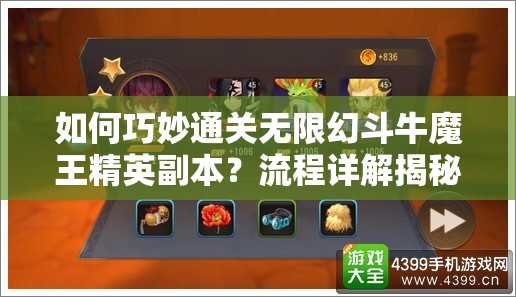 如何巧妙通关无限幻斗牛魔王精英副本？流程详解揭秘悬念！