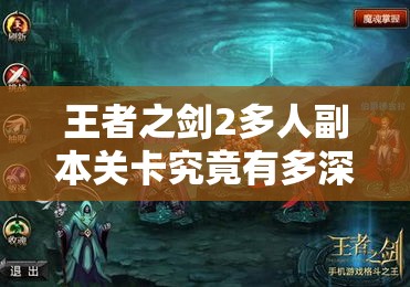 王者之剑2多人副本关卡究竟有多深？全新玩法揭秘引发悬念！