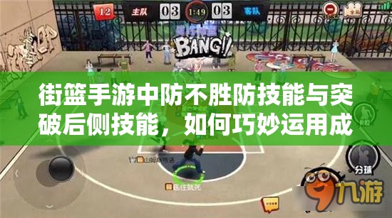 街篮手游中防不胜防技能与突破后侧技能，如何巧妙运用成悬念？
