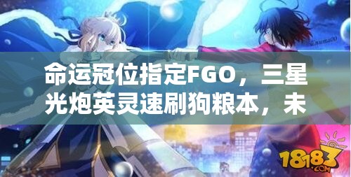 命运冠位指定FGO，三星光炮英灵速刷狗粮本，未来玩法将有何革命性变化？