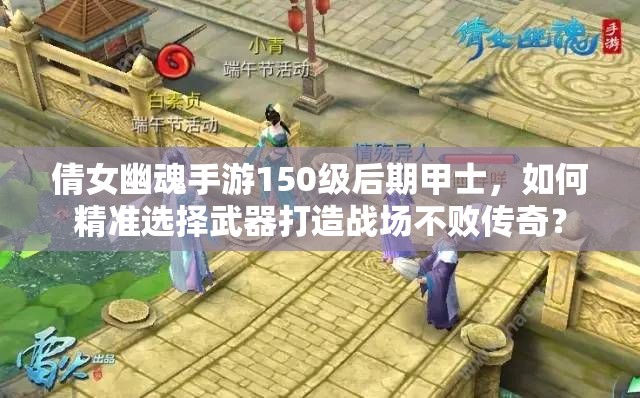 倩女幽魂手游150级后期甲士，如何精准选择武器打造战场不败传奇？