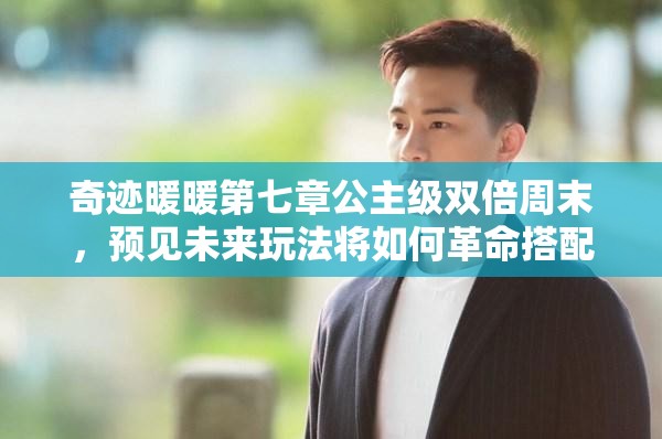 奇迹暖暖第七章公主级双倍周末，预见未来玩法将如何革命搭配攻略？