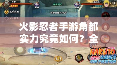 火影忍者手游角都实力究竟如何？全面分析指南带你揭秘！