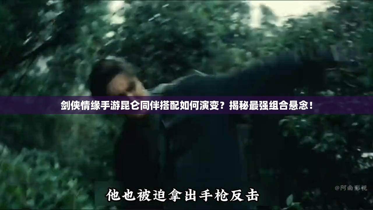 剑侠情缘手游昆仑同伴搭配如何演变？揭秘最强组合悬念！