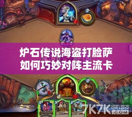 炉石传说海盗打脸萨如何巧妙对阵主流卡组，制胜技巧揭秘？