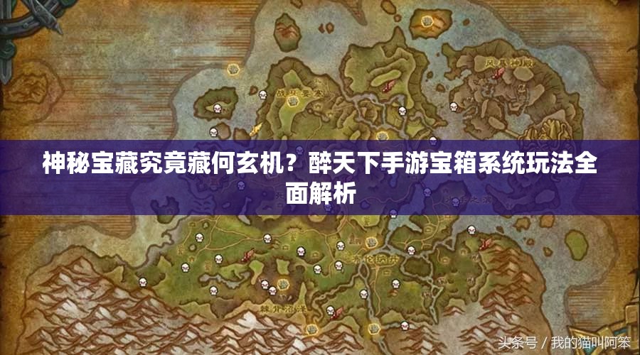 神秘宝藏究竟藏何玄机？醉天下手游宝箱系统玩法全面解析